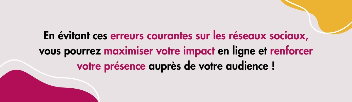 En évitant ces erreurs courantes sur les réseaux sociaux, vous pourrez maximiser votre impact en ligne