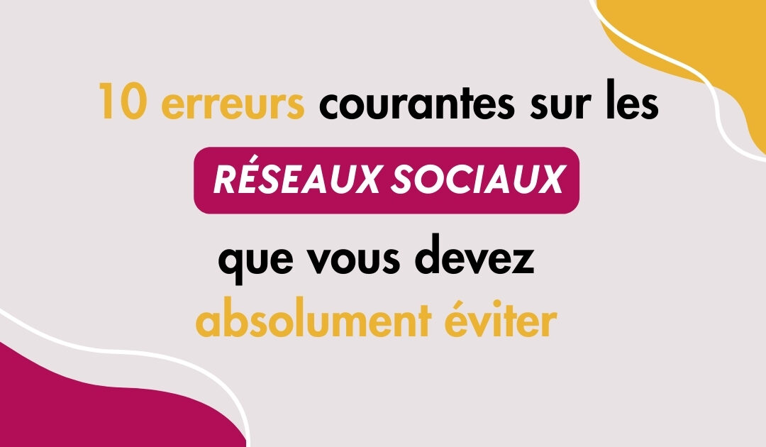 erreurs courantes réseaux sociaux