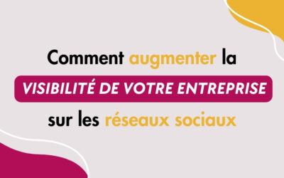 Comment augmenter la visibilité de votre entreprise sur les réseaux sociaux ?  