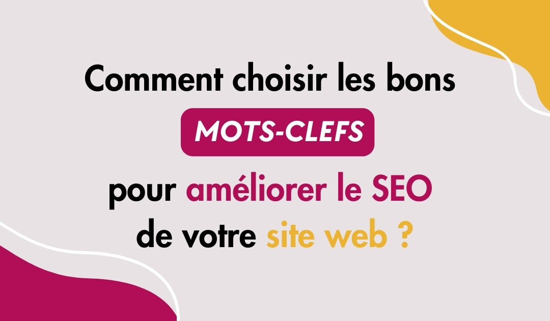 Comment choisir les bons mots-clés pour améliorer le SEO de mon site web