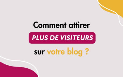 Comment attirer plus de visiteurs sur le blog de votre site ? 