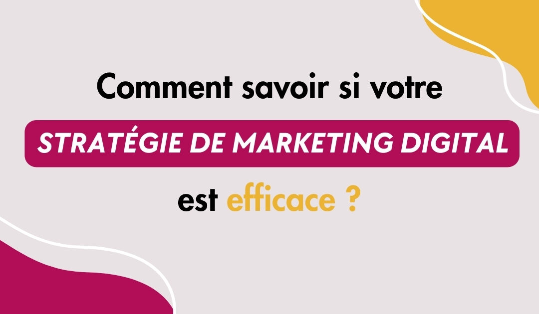 Comment savoir si votre stratégie de marketing digital est efficace ?  