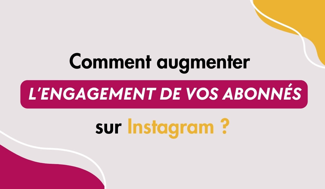 Comment augmenter l’engagement de vos abonnés sur Instagram ? 