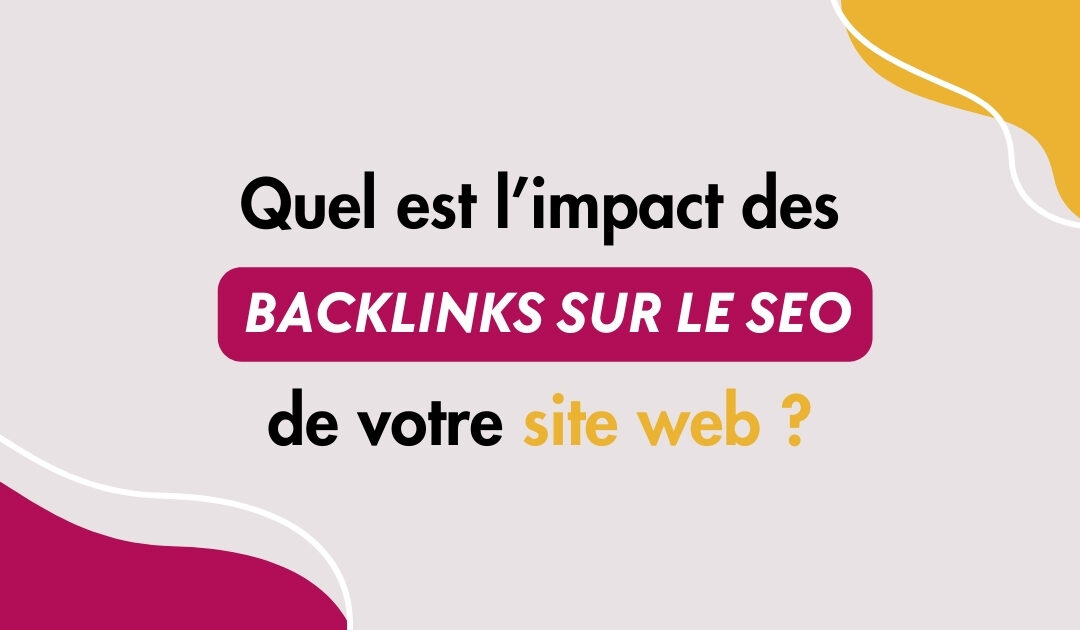 Quel est l’impact des backlinks sur le SEO de votre site ?  