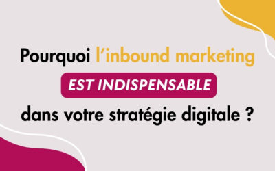 Pourquoi l’inbound marketing est crucial dans votre stratégie digitale ?