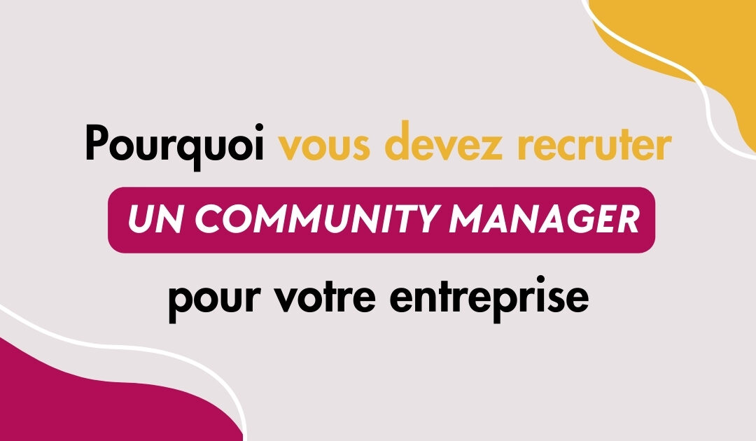 Pourquoi recruter un community manager est essentiel pour votre entreprise ?