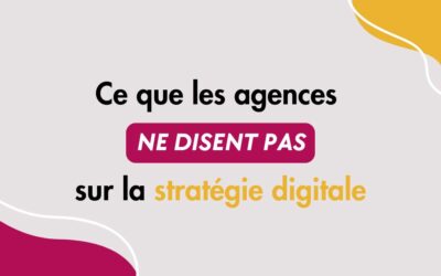 Ce que les agences ne vous disent pas sur votre stratégie digitale 