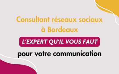 Consultant réseaux sociaux Bordeaux : l’expert qu’il vous faut pour transformer votre communication digitale