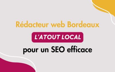 Rédacteur web Bordeaux : l’atout local pour un SEO efficace et une stratégie de contenu sur-mesure